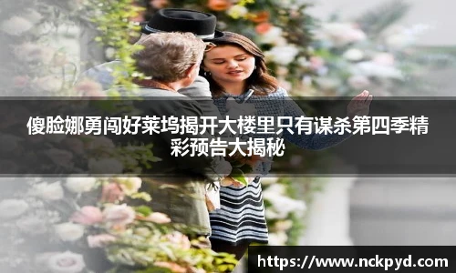 傻脸娜勇闯好莱坞揭开大楼里只有谋杀第四季精彩预告大揭秘